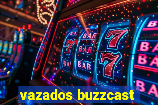 vazados buzzcast